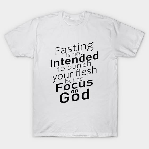 Fasting is not intended to punish your flesh, but to focus on God | Fasting quotes T-Shirt by FlyingWhale369